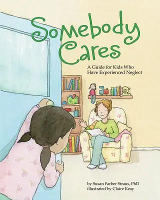 Niekto sa stará: Príručka pre deti, ktoré zažili zanedbávanie - Somebody Cares: A Guide for Kids Who Have Experienced Neglect