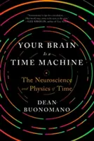 Váš mozog je stroj času: Neuroveda a fyzika času - Your Brain Is a Time Machine: The Neuroscience and Physics of Time