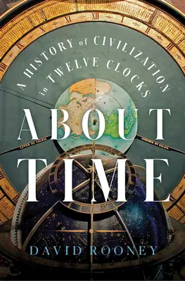 O čase: Dejiny civilizácie v dvanástich hodinách - About Time: A History of Civilization in Twelve Clocks