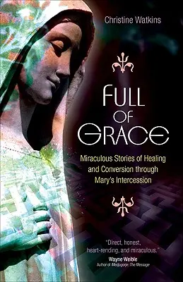 Plný milosti: Zázračné príbehy o uzdravení a obrátení na Máriinu príhovor - Full of Grace: Miraculous Stories of Healing and Conversion Through Mary's Intercession