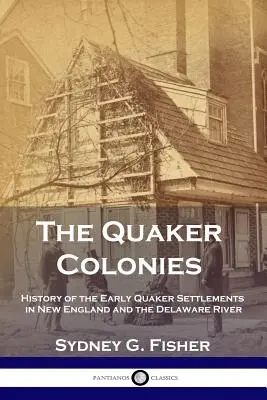 Kvakerské kolónie: História prvých kvakerských osád v Novom Anglicku a na rieke Delaware - The Quaker Colonies: History of the Early Quaker Settlements in New England and the Delaware River