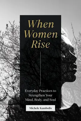 Keď ženy povstanú: Každodenné cvičenia na posilnenie mysle, tela a duše - When Women Rise: Everyday Practices to Strengthen Your Mind, Body, and Soul