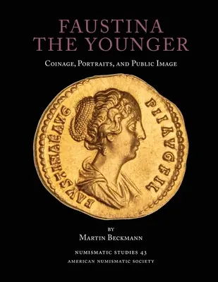 Faustína Mladšia: Faustína Faustína: mince, portréty a verejný obraz - Faustina the Younger: Coinage, Portraits, and Public Image