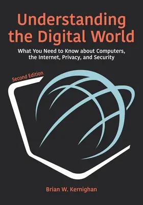 Porozumieť digitálnemu svetu: Vydanie: Digitálny svet: Čo potrebujete vedieť o počítačoch, internete, súkromí a bezpečnosti, druhé vydanie - Understanding the Digital World: What You Need to Know about Computers, the Internet, Privacy, and Security, Second Edition
