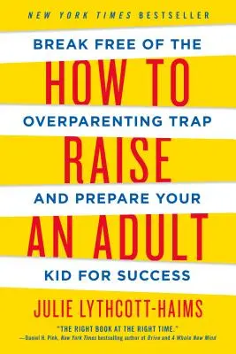 Ako vychovať dospelého: Vychyťte sa z pasce nadmernej výchovy a pripravte svoje dieťa na úspech - How to Raise an Adult: Break Free of the Overparenting Trap and Prepare Your Kid for Success