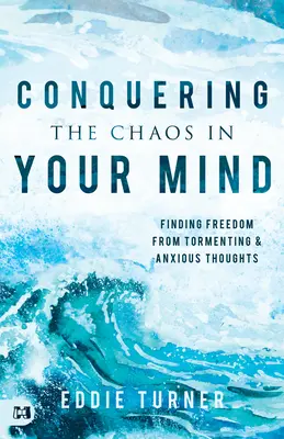 Ovládnite chaos vo svojej mysli: Nájdite slobodu od mučivých a úzkostných myšlienok - Conquering the Chaos in Your Mind: Finding Freedom from Tormenting and Anxious Thoughts