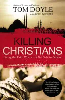 Zabíjanie kresťanov: Žiť vieru tam, kde nie je bezpečné veriť - Killing Christians: Living the Faith Where It's Not Safe to Believe