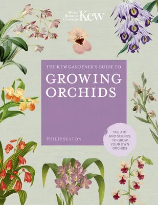 Príručka záhradníka z Kew pre pestovanie orchideí: Umelecké a vedecké poznatky o pestovaní vlastných orchideí - The Kew Gardener's Guide to Growing Orchids: The Art and Science to Grow Your Own Orchids