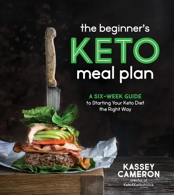 Keto stravovací plán pre začiatočníkov: Šesťtýždňový sprievodca správnym začiatkom keto diéty - The Beginner's Keto Meal Plan: A Six-Week Guide to Starting Your Keto Diet the Right Way