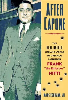 Po Caponovi: Život a svet chicagského mafiánskeho bossa Franka Vykonávateľa“ Nitti“ - After Capone: The Life and World of Chicago Mob Boss Frank the Enforcer