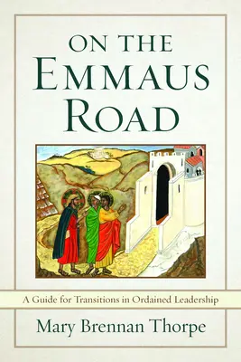 Na ceste do Emauz: Príručka pre prestupy v zasvätenom vedení v meniacich sa časoch - On the Emmaus Road: A Guide for Transitions in Ordained Leadership in Changing Times