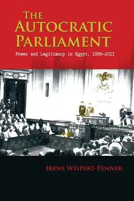 Autokratický parlament: Moc a legitimita v Egypte v rokoch 1866 - 2011 - The Autocratic Parliament: Power and Legitimacy in Egypt, 1866-2011
