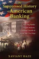 Zatajované dejiny amerického bankovníctva: Ako veľké banky bojovali proti Jacksonovi, zabili Lincolna a spôsobili občiansku vojnu - The Suppressed History of American Banking: How Big Banks Fought Jackson, Killed Lincoln, and Caused the Civil War