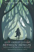 Medzi svetmi: ľudové rozprávky Británie a Írska - Between Worlds: Folktales of Britain & Ireland