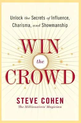 Získajte si dav: Odhaľte tajomstvo vplyvu, charizmy a šoumenstva - Win the Crowd: Unlock the Secrets of Influence, Charisma, and Showmanship