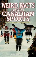 Podivné fakty o kanadských športoch: Vydavateľstvo Kanaďan: Podivné, bláznivé a veselé príbehy - Weird Facts about Canadian Sports: Strange, Wacky & Hilarious Stories