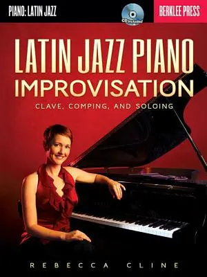 Latinská jazzová klavírna improvizácia: Sólové skladby: Clave, Comping a Soloing - Latin Jazz Piano Improvisation: Clave, Comping, and Soloing