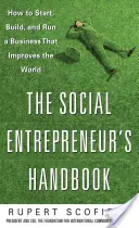 Príručka sociálneho podnikateľa: Ako založiť, vybudovať a viesť podnik, ktorý zlepšuje svet - The Social Entrepreneur's Handbook: How to Start, Build, and Run a Business That Improves the World