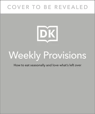 Týždenné zásoby: Ako jesť sezónne a milovať to, čo zostane - Weekly Provisions: How to Eat Seasonally and Love What's Left Over