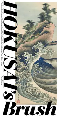 Hokusaiov štetec: Hokusai: obrazy, kresby a skice Katsushika Hokusaia v Smithsonian Freer Gallery of Art - Hokusai's Brush: Paintings, Drawings, and Sketches by Katsushika Hokusai in the Smithsonian Freer Gallery of Art