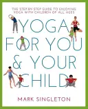 Joga pre vás a vaše dieťa: Joga pre vás a vaše deti: Sprievodca krok za krokom, ako si užiť jogu s deťmi každého veku - Yoga for You and Your Child: The Step-By-Step Guide to Enjoying Yoga with Children of All Ages