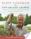 Nový ekologický pestovateľ, 3. vydanie: Príručka majstra nástrojov a techník pre domáceho a trhového záhradkára, 30. výročné vydanie - The New Organic Grower, 3rd Edition: A Master's Manual of Tools and Techniques for the Home and Market Gardener, 30th Anniversary Edition