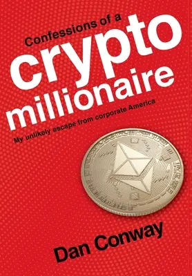 Spoveď krypto milionára: Môj nepravdepodobný útek z korporátnej Ameriky - Confessions of a Crypto Millionaire: My Unlikely Escape from Corporate America