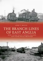 Pobočky vo východnom Anglicku: Bury, Colne Valley, Saffron Walden a Stour Valley - The Branch Lines of East Anglia: Bury, Colne Valley, Saffron Walden and Stour Valley Branches
