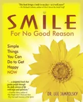 Úsmev bez dobrého dôvodu: Jednoduché veci, ktoré môžete urobiť, aby ste boli šťastní hneď teraz - Smile for No Good Reason: Simple Things You Can Do to Get Happy Now