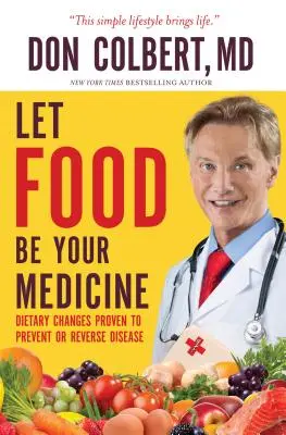 Nech je jedlo vaším liekom: Zmeny v stravovaní preukázateľne pomáhajú predchádzať chorobám a zvrátiť ich - Let Food Be Your Medicine: Dietary Changes Proven to Prevent and Reverse Disease
