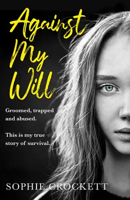 Proti svojej vôli: Vyzvedač, uväznený a zneužitý. Toto je môj skutočný príbeh o prežití. - Against My Will: Groomed, Trapped and Abused. This Is My True Story of Survival.