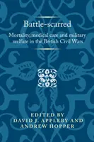 Zjazvený z bitky: Úmrtnosť, lekárska starostlivosť a vojenské blaho v britských občianskych vojnách - Battle-scarred: Mortality, medical care and military welfare in the British Civil Wars