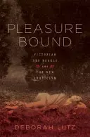 Pleasure Bound: Viktoriánski sexuálni rebeli a nová erotika - Pleasure Bound: Victorian Sex Rebels and the New Eroticism