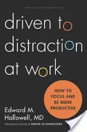 Driven to Distraction at Work: How to Focus and Be More Productive (Rozptýlenie v práci: Ako sa sústrediť a byť produktívnejší) - Driven to Distraction at Work: How to Focus and Be More Productive