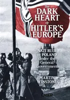 Temné srdce Hitlerovej Európy: Nacistická vláda v Poľsku pod generálnou vládou - The Dark Heart of Hitler's Europe: Nazi Rule in Poland Under the General Government