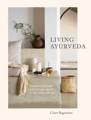 Živá ajurvéda: Výživa tela a mysle prostredníctvom sezónnych receptov, rituálov a jogy - Living Ayurveda: Nourishing Body and Mind Through Seasonal Recipes, Rituals, and Yoga