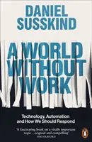 Svet bez práce - technológie, automatizácia a ako by sme mali reagovať - World Without Work - Technology, Automation and How We Should Respond