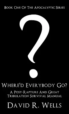 Kam všetci odišli? Príručka prežitia po zotročení a veľkom súžení - Where'd Everybody Go?: A Post-Rapture and Great Tribulation Survival Manual