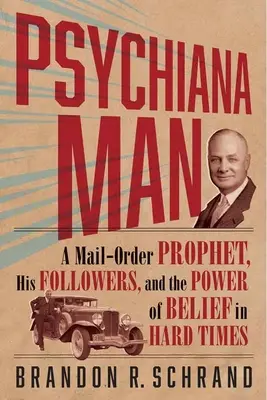 Psychiana Man: Mail-Order Prophet, His Followers, and the Power of Belief in Hard Times (Psychiánsky muž: Prorok, ktorý si objednal poštu, jeho nasledovníci a sila viery v ťažkých časoch) - Psychiana Man: A Mail-Order Prophet, His Followers, and the Power of Belief in Hard Times