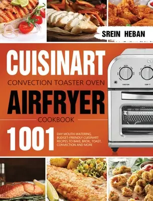 Kuchárska kniha Cuisinart Convection Toaster Oven Airfryer: Knižná publikácia Cuisinart na pečenie, vyprážanie, opekanie, konvekciu a pečenie v mikrovlnnej rúre: 1001-dňový recept na pečenie, vyprážanie, opekanie, konvekciu a pečenie v mikrovlnnej rúre. - Cuisinart Convection Toaster Oven Airfryer Cookbook: 1001-Day Mouth-Watering, Budget-Friendly Cuisinart Recipes to Bake, Broil, Toast, Convection and