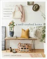 Dobre vytvorený domov: Inšpirácia a 60 projektov na prispôsobenie vášho priestoru - A Well-Crafted Home: Inspiration and 60 Projects for Personalizing Your Space