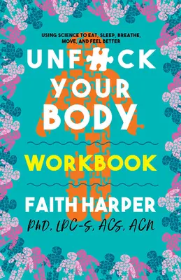 Unfuck Your Body Workbook: Kniha: Pomocou vedy znovu prepojte svoje telo a myseľ, aby ste sa lepšie stravovali, spali, dýchali, hýbali a cítili sa lepšie - Unfuck Your Body Workbook: Using Science to Reconnect Your Body and Mind to Eat, Sleep, Breathe, Move, and Feel Better
