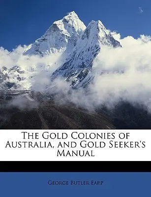 Zlaté kolónie Austrálie a príručka hľadača zlata - The Gold Colonies of Australia, and Gold Seeker's Manual
