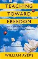 Vyučovanie na ceste k slobode: Morálny záväzok a etické konanie v triede - Teaching Toward Freedom: Moral Commitment and Ethical Action in the Classroom