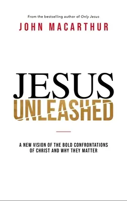 Ježiš Unleashed: Nový pohľad na odvážne konfrontácie Krista a prečo sú dôležité - Jesus Unleashed: A New Vision of the Bold Confrontations of Christ and Why They Matter