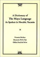 Slovník mayského jazyka: Ako sa hovorí v Hocabe na Yucatáne - Dictionary of the Maya Language: As Spoken in Hocaba Yucatan