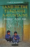 Krajina tyrkysových hôr: Cesty naprieč Iránom - Land of the Turquoise Mountains: Journeys Across Iran