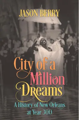 Mesto miliónov snov: História New Orleansu v roku 300 - City of a Million Dreams: A History of New Orleans at Year 300