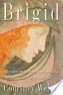 Brigid: História, tajomstvo a mágia keltskej bohyne - Brigid: History, Mystery, and Magick of the Celtic Goddess