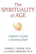 Spiritualita veku: Duchovnosť spirituality: Sprievodca hľadajúceho pre starnutie - The Spirituality of Age: A Seeker's Guide to Growing Older
